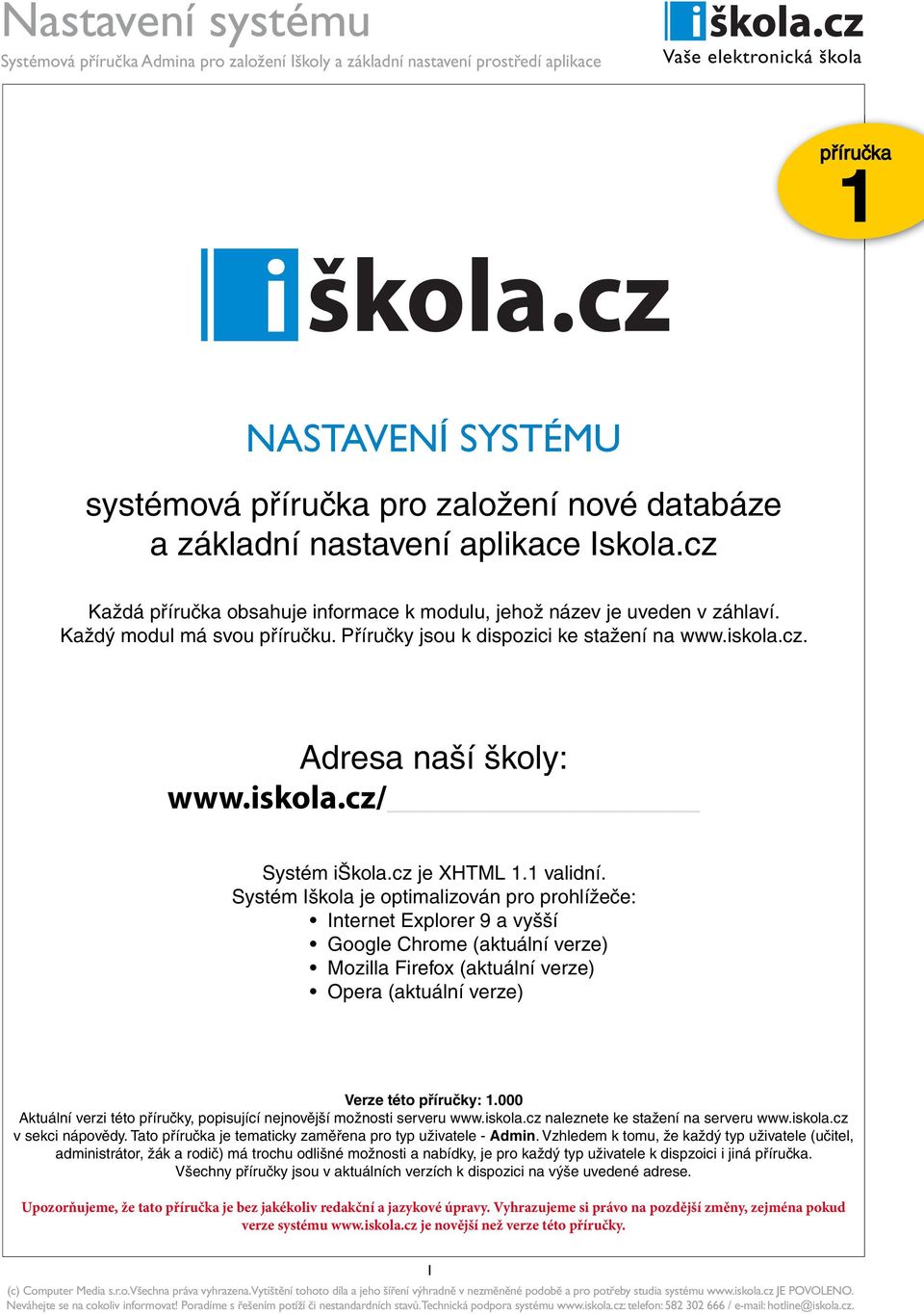 Systém Iškola je optimalizován pro prohlížeče: Internet Explorer 9 a vyšší Google Chrome (aktuální verze) Mozilla Firefox (aktuální verze) Opera (aktuální verze) Verze této příručky: 1.