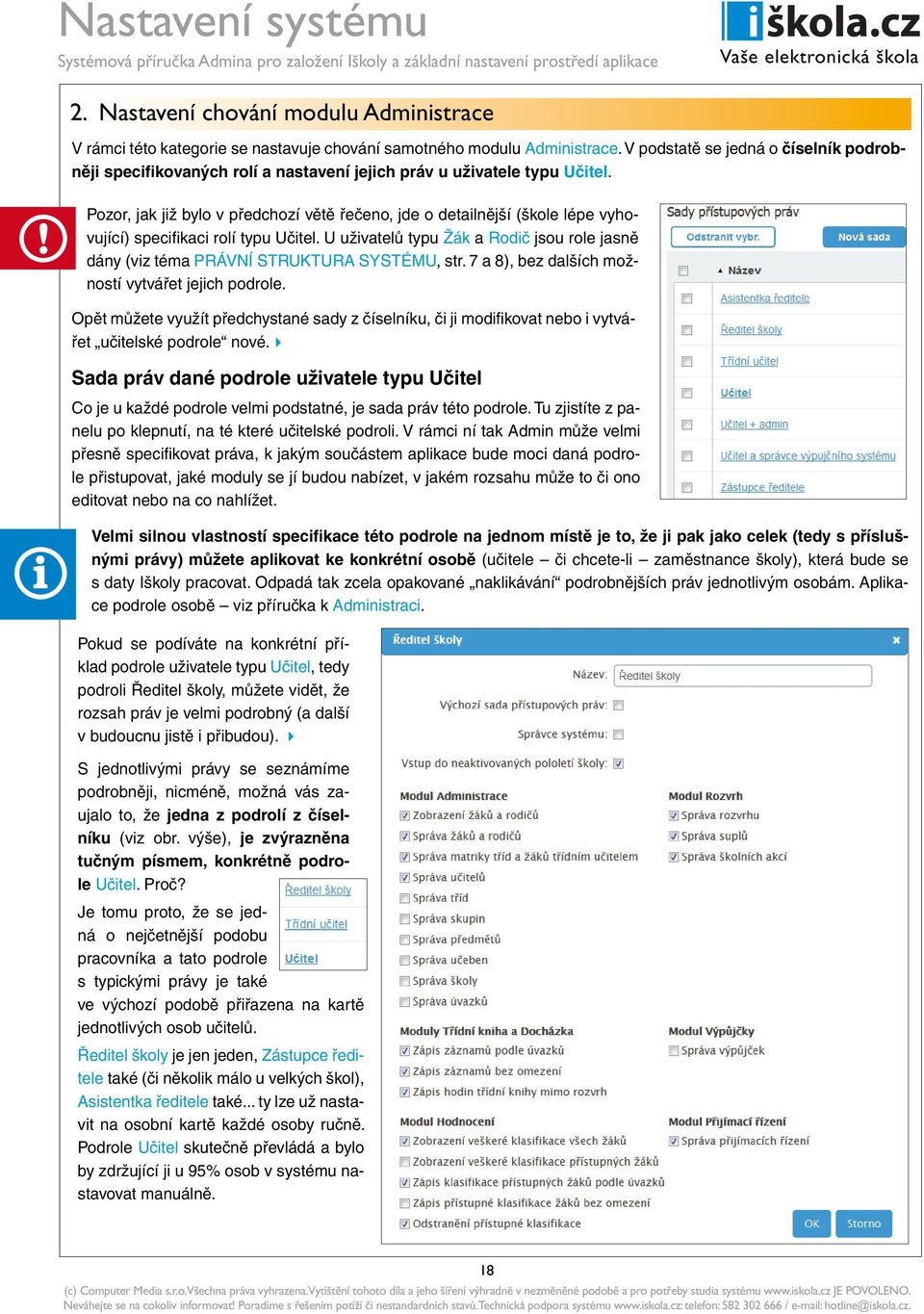 Pozor, jak již bylo v předchozí větě řečeno, jde o detailnější (škole lépe vyhovující) specifikaci rolí typu Učitel.