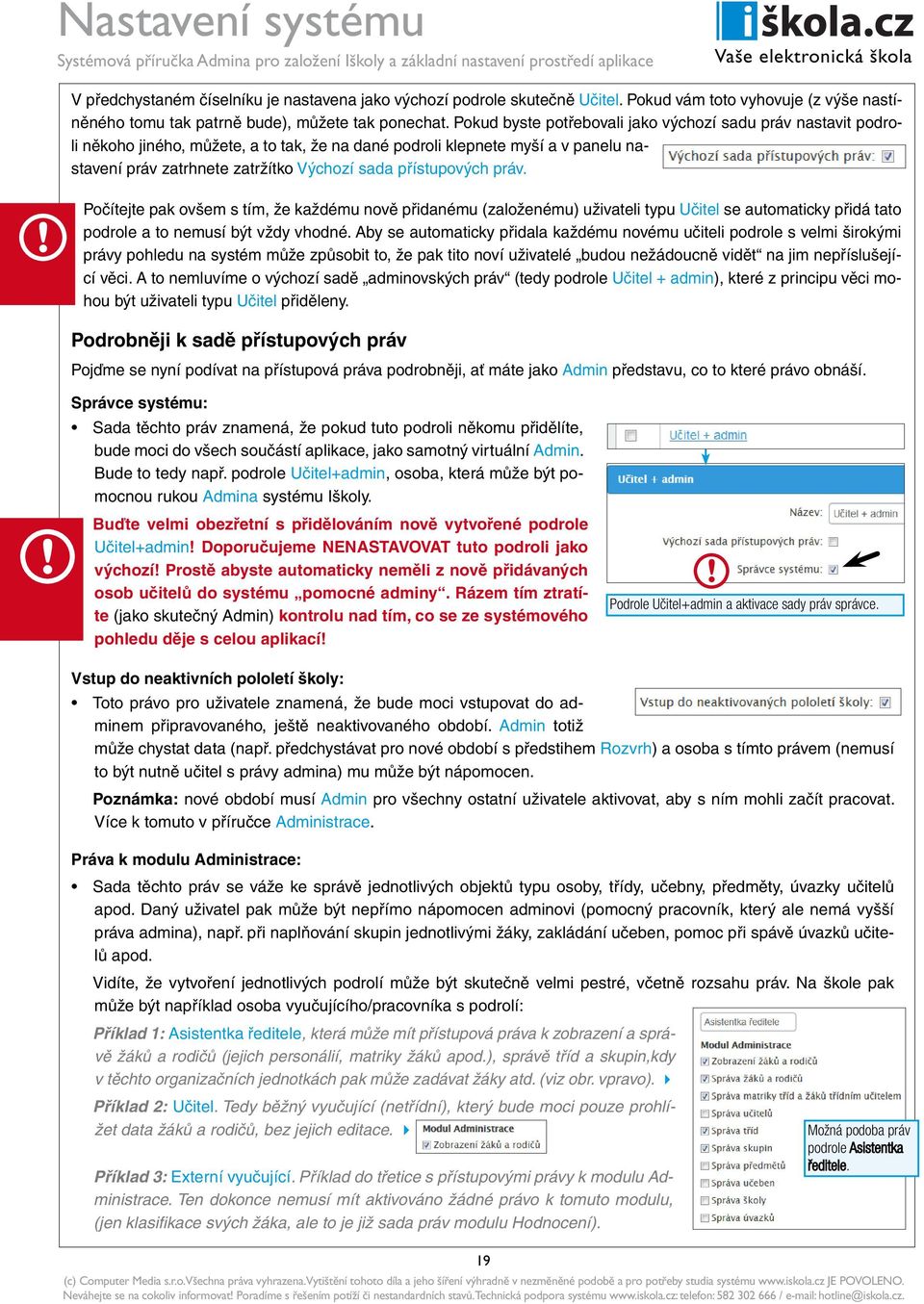 přístupových práv. Počítejte pak ovšem s tím, že každému nově přidanému (založenému) uživateli typu Učitel se automaticky přidá tato podrole a to nemusí být vždy vhodné.