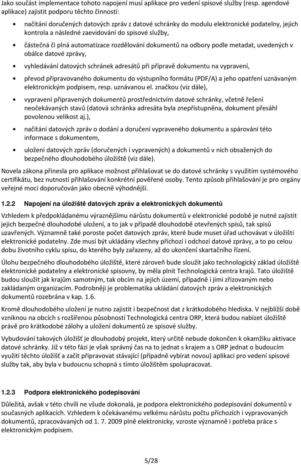 částečná či plná automatizace rozdělování dokumentů na odbory podle metadat, uvedených v obálce datové zprávy, vyhledávání datových schránek adresátů při přípravě dokumentu na vypravení, převod