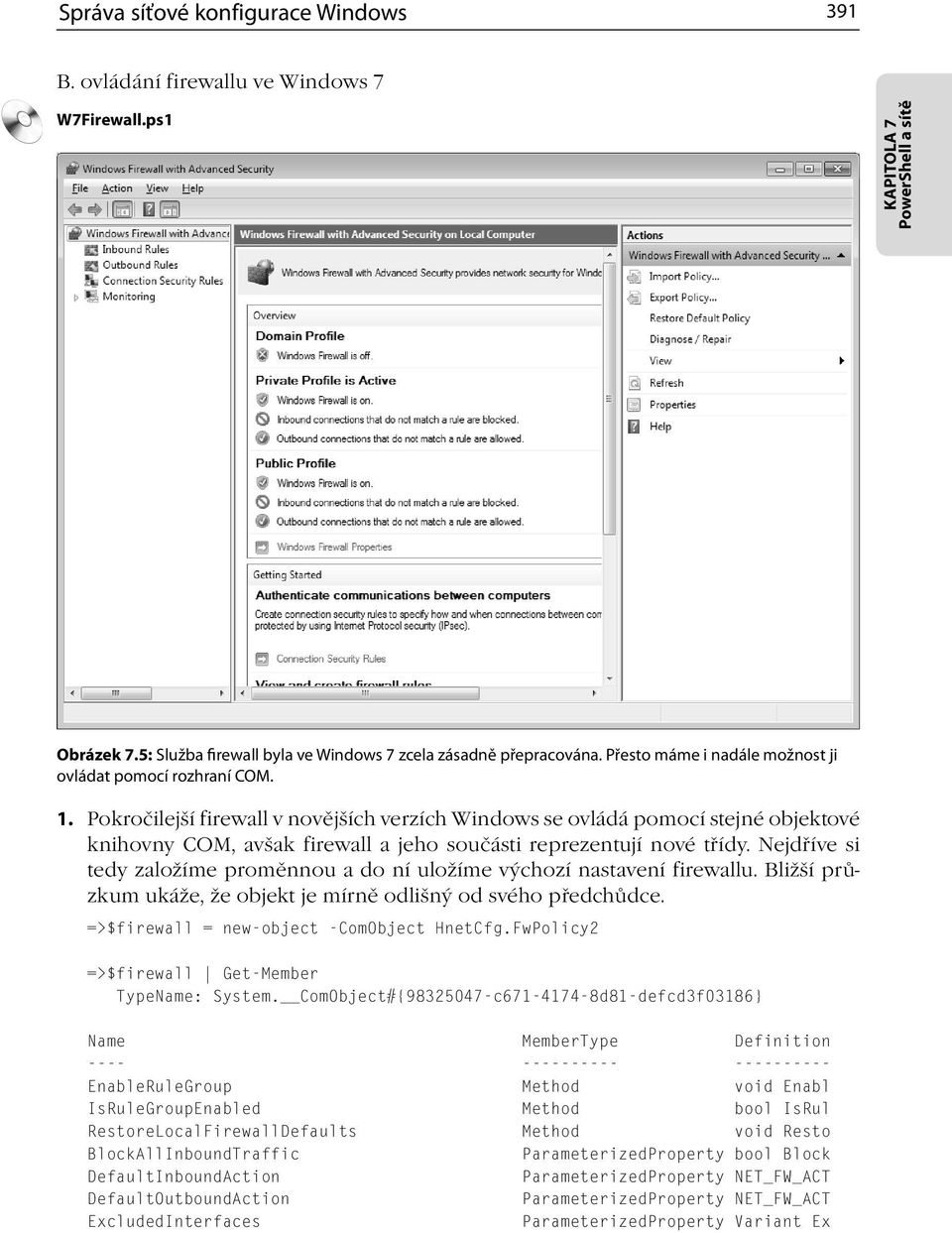 Pokročilejší firewall v novějších verzích Windows se ovládá pomocí stejné objektové knihovny COM, avšak firewall a jeho součásti reprezentují nové třídy.