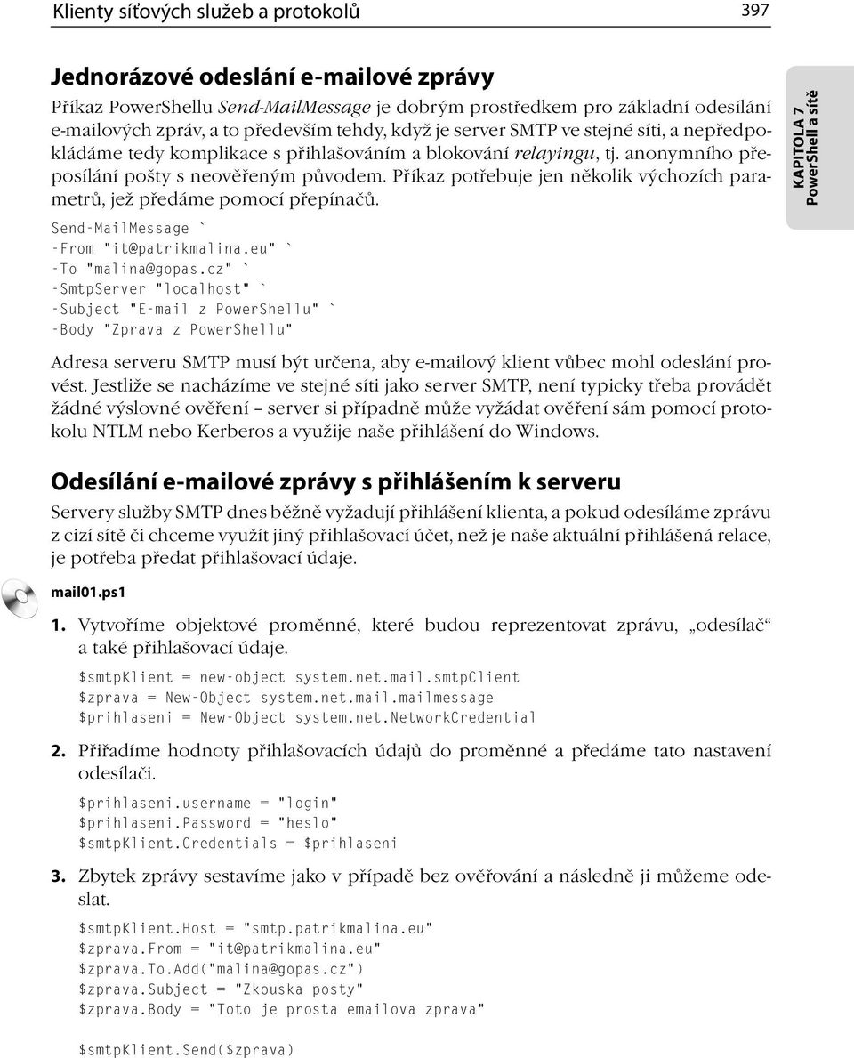 Příkaz potřebuje jen několik výchozích parametrů, jež předáme pomocí přepínačů. KAPITOLA 7 PowerShell a sítě Send-MailMessage ` -From it@patrikmalina.eu ` -To malina@gopas.