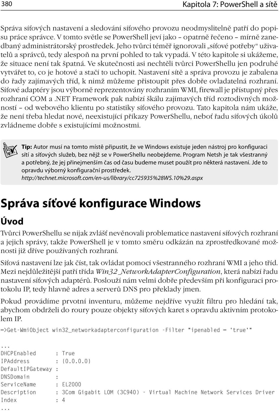 Jeho tvůrci téměř ignorovali síťové potřeby uživatelů a správců, tedy alespoň na první pohled to tak vypadá. V této kapitole si ukážeme, že situace není tak špatná.