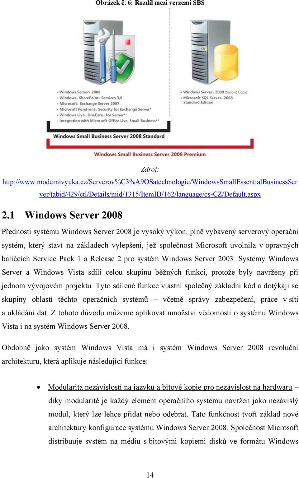 1 Windows Server 2008 Předností systému Windows Server 2008 je vysoký výkon, plně vybavený serverový operační systém, který staví na základech vylepšení, jeţ společnost Microsoft uvolnila v opravných