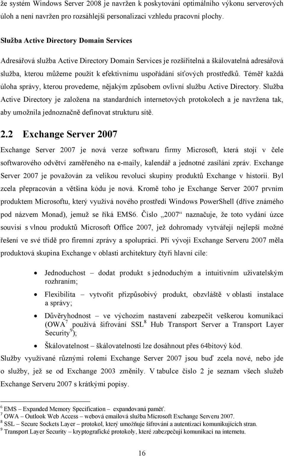 prostředků. Téměř kaţdá úloha správy, kterou provedeme, nějakým způsobem ovlivní sluţbu Active Directory.