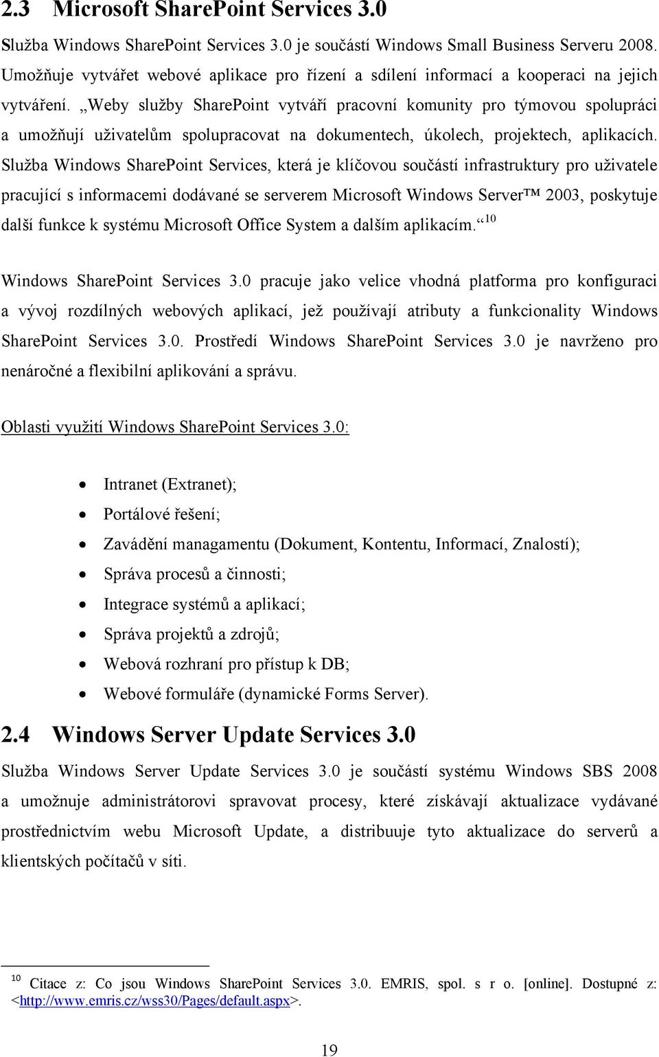 Weby sluţby SharePoint vytváří pracovní komunity pro týmovou spolupráci a umoţňují uţivatelům spolupracovat na dokumentech, úkolech, projektech, aplikacích.