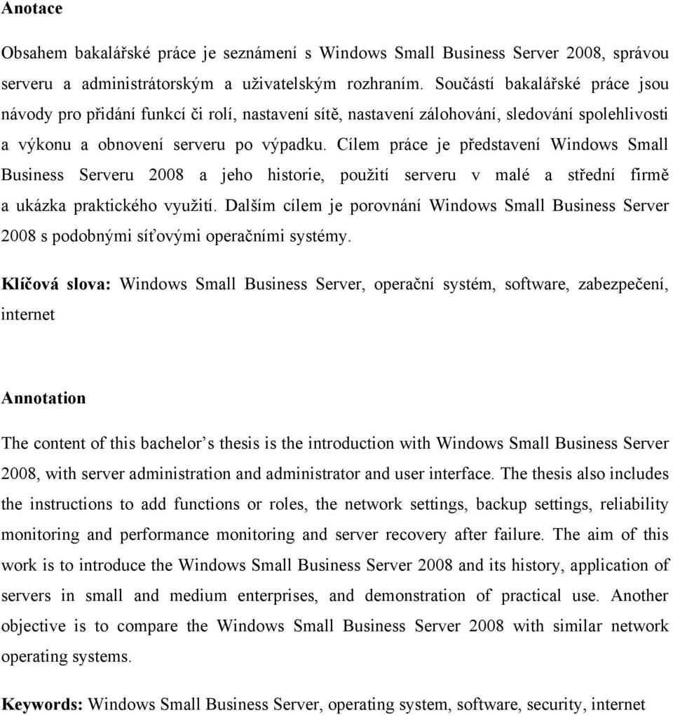 Cílem práce je představení Windows Small Business Serveru 2008 a jeho historie, pouţití serveru v malé a střední firmě a ukázka praktického vyuţití.