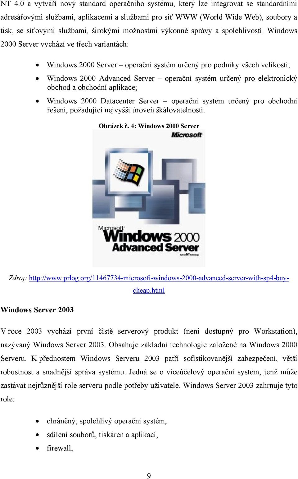 Windows 2000 Server vychází ve třech variantách: Windows 2000 Server operační systém určený pro podniky všech velikostí; Windows 2000 Advanced Server operační systém určený pro elektronický obchod a