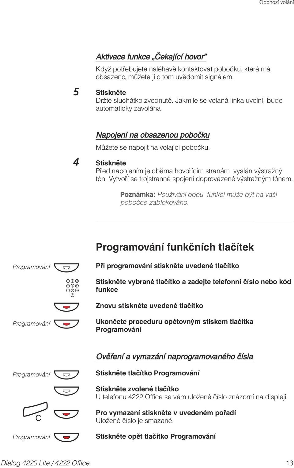 Vytvoř se trojstranné spojen doprovázené výstražným tónem. Poznámka: Použván obou funkc může být na vaš pobočce zablokováno.