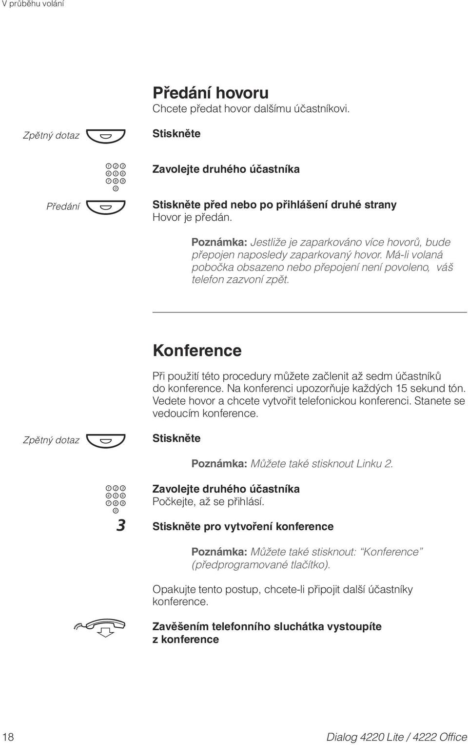 Konference Zpětný dotaz Při použit této procedury můžete začlenit až sedm účastnků do konference. Na konferenci upozorňuje každých 15 sekund tón.