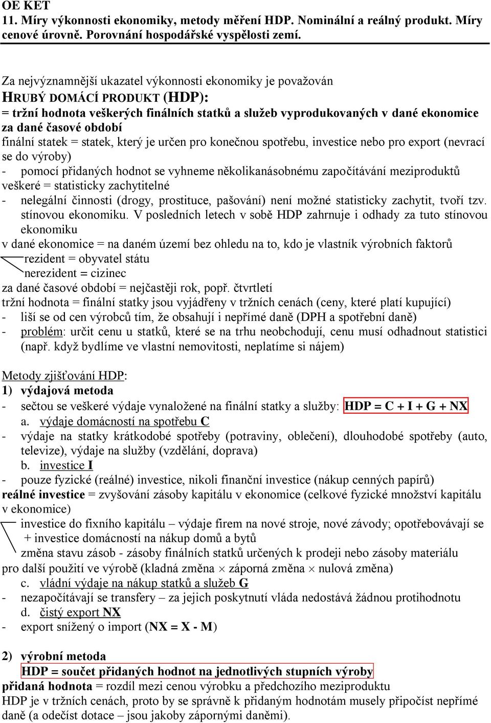 finální statek = statek, který je určen pro konečnou spotřebu, investice nebo pro export (nevrací se do výroby) - pomocí přidaných hodnot se vyhneme několikanásobnému započítávání meziproduktů