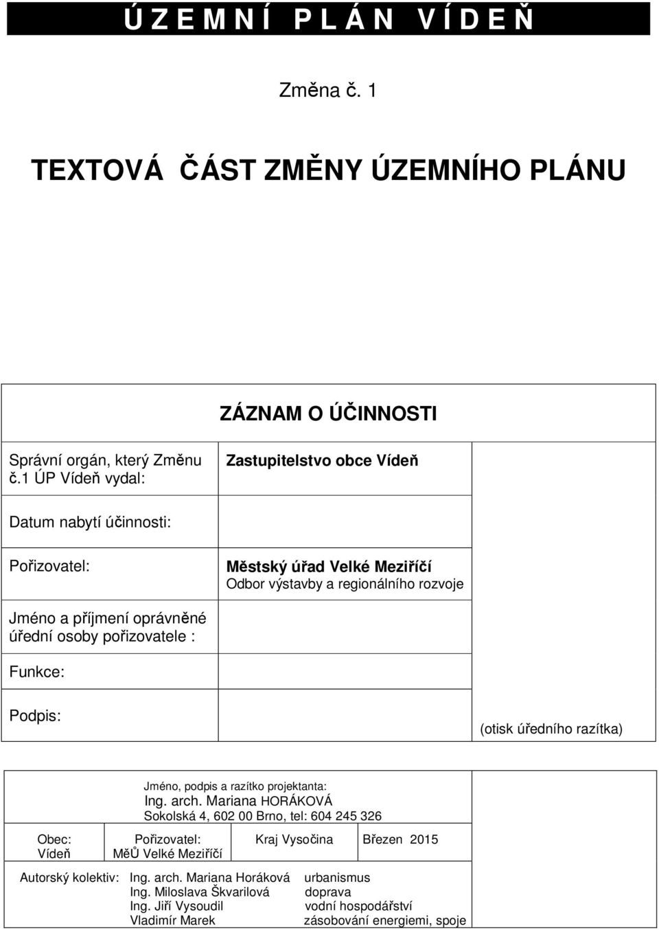 úřední osoby pořizovatele : Funkce: Podpis: (otisk úředního razítka) Obec: Vídeň Jméno, podpis a razítko projektanta: Ing. arch.