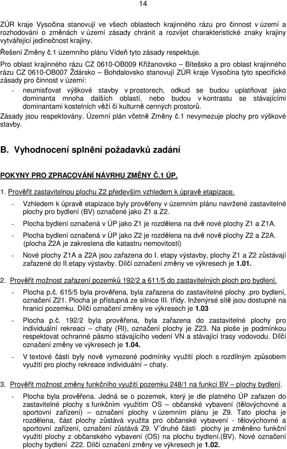 Pro oblast krajinného rázu CZ 0610-OB009 Křižanovsko Bítešsko a pro oblast krajinného rázu CZ 0610-OB007 Ždársko Bohdalovsko stanovují ZÚR kraje Vysočina tyto specifické zásady pro činnost v území: -