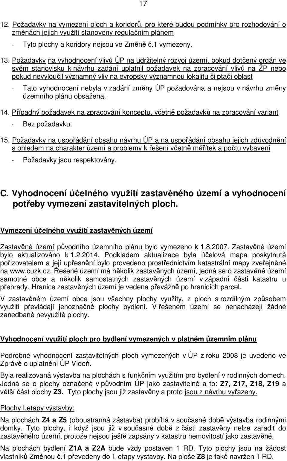 na evropsky významnou lokalitu či ptačí oblast - Tato vyhodnocení nebyla v zadání změny ÚP požadována a nejsou v návrhu změny územního plánu obsažena. 14.