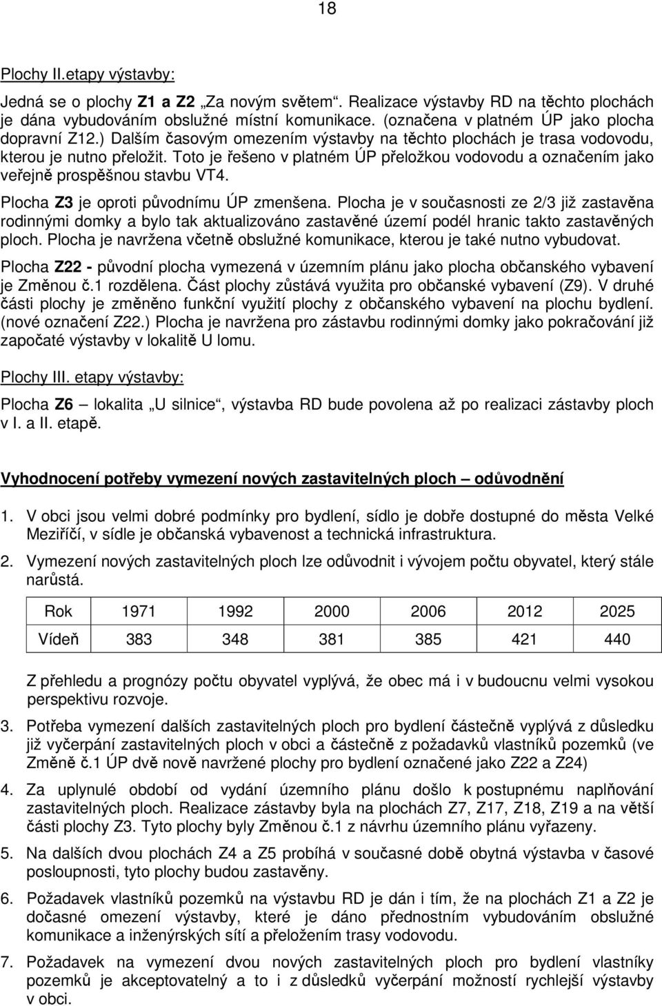 Toto je řešeno v platném ÚP přeložkou vodovodu a označením jako veřejně prospěšnou stavbu VT4. Plocha Z3 je oproti původnímu ÚP zmenšena.