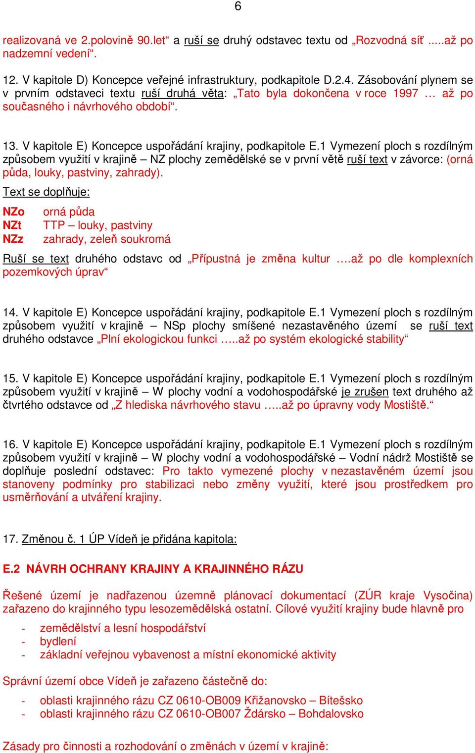 1 Vymezení ploch s rozdílným způsobem využití v krajině NZ plochy zemědělské se v první větě ruší text v závorce: (orná půda, louky, pastviny, zahrady).