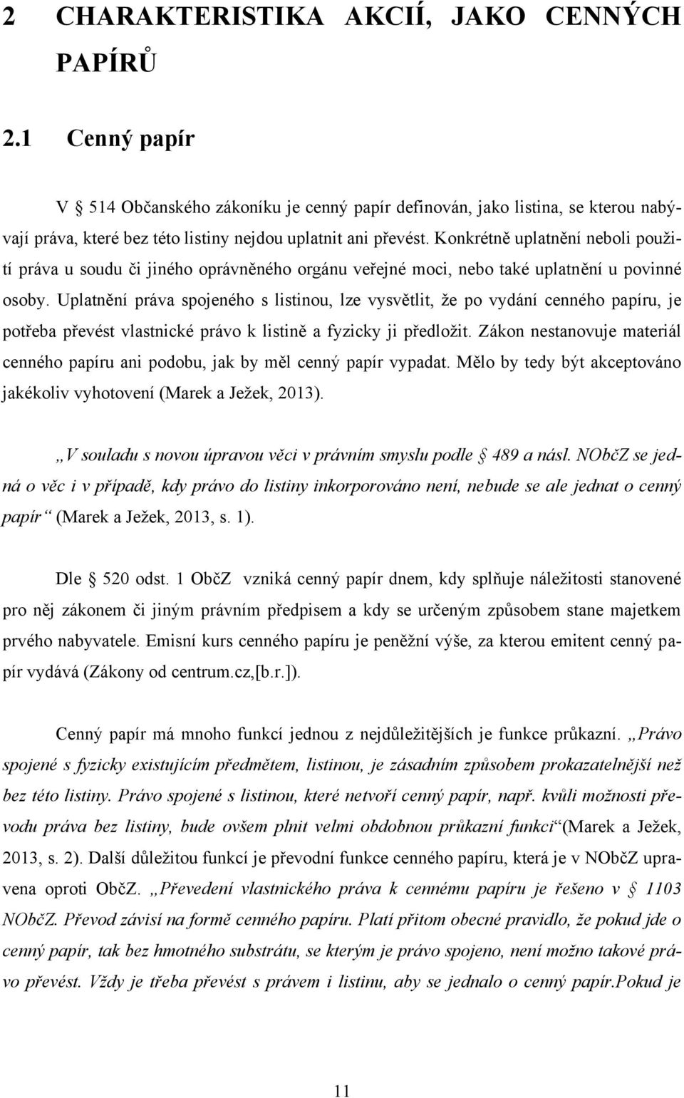 Konkrétně uplatnění neboli pouţití práva u soudu či jiného oprávněného orgánu veřejné moci, nebo také uplatnění u povinné osoby.