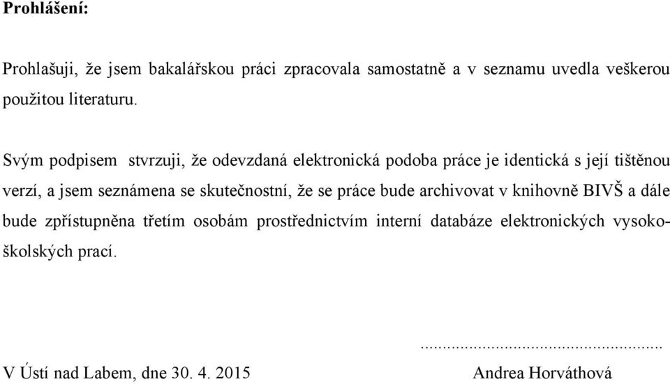 Svým podpisem stvrzuji, ţe odevzdaná elektronická podoba práce je identická s její tištěnou verzí, a jsem seznámena