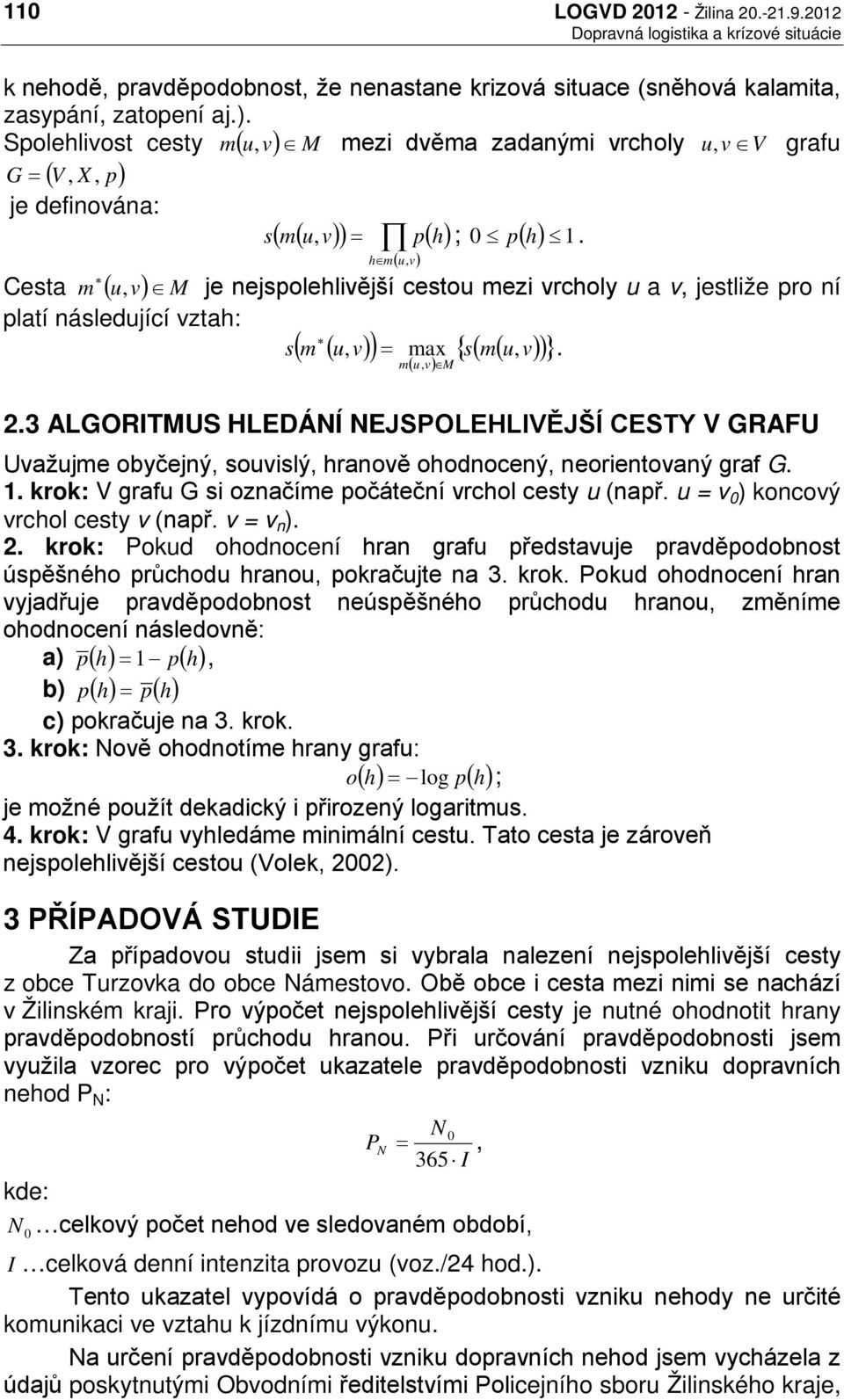 ( ( )) ( ) h m ( u, v) Cesta m ( u, v) M je nejspolehlivější cestou mezi vrcholy u a v, jestliže pro ní platí následující vztah: s m u, v = max { s( m( u, v) )}. ( ( )) m( u v) 2.