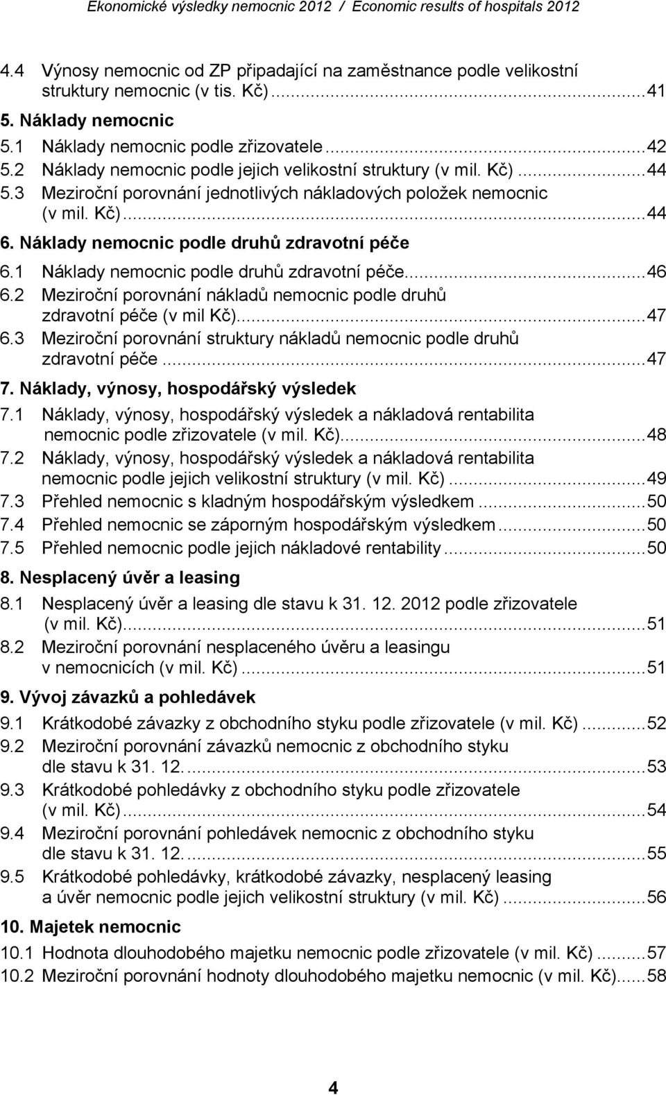 Náklady nemocnic podle druhů zdravotní péče 6.1 Náklady nemocnic podle druhů zdravotní péče...46 6.2 Meziroční porovnání nákladů nemocnic podle druhů zdravotní péče (v mil Kč)...47 6.