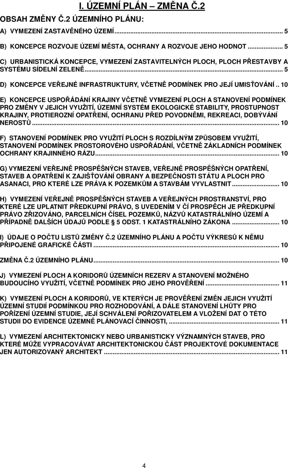 . 10 E) KONCEPCE USPOŘÁDÁNÍ KRAJINY VČETNĚ VYMEZENÍ PLOCH A STANOVENÍ PODMÍNEK PRO ZMĚNY V JEJICH VYUŽITÍ, ÚZEMNÍ SYSTÉM EKOLOGICKÉ STABILITY, PROSTUPNOST KRAJINY, PROTIEROZNÍ OPATŘENÍ, OCHRANU PŘED