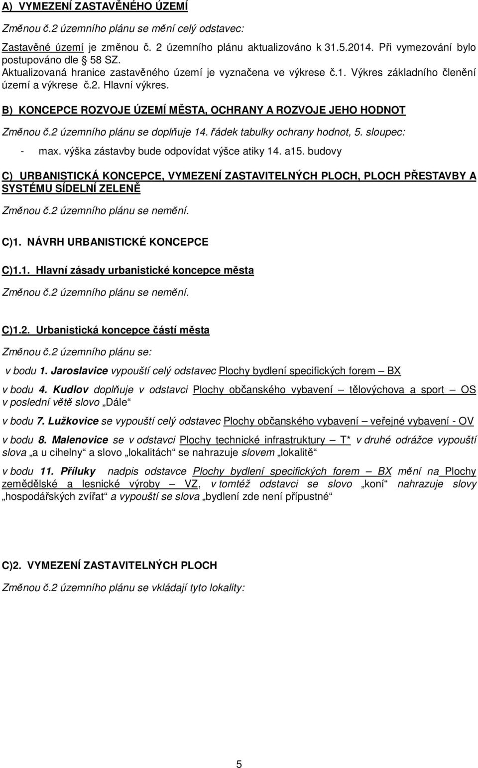 B) KONCEPCE ROZVOJE ÚZEMÍ MĚSTA, OCHRANY A ROZVOJE JEHO HODNOT Změnou č.2 územního plánu se doplňuje 14. řádek tabulky ochrany hodnot, 5. sloupec: - max. výška zástavby bude odpovídat výšce atiky 14.