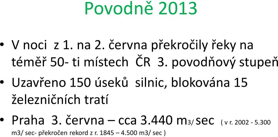 povodňový stupeň Uzavřeno 150 úseků silnic, blokována 15