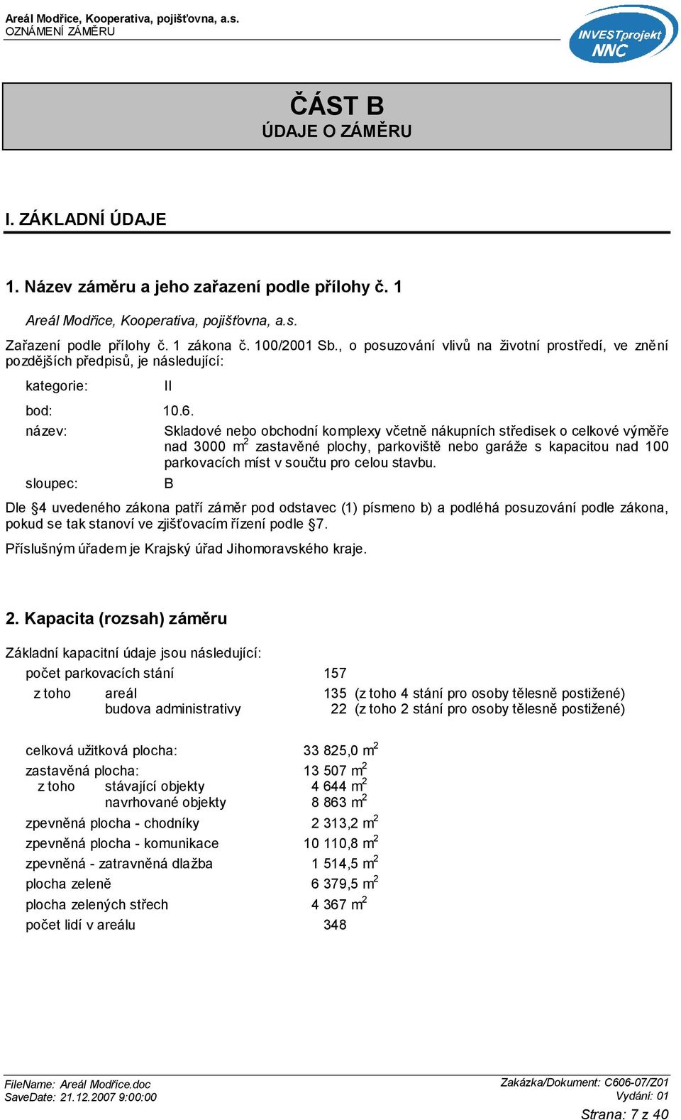 název: Skladové nebo obchodní komplexy včetně nákupních středisek o celkové výměře nad 3000 m 2 zastavěné plochy, parkoviště nebo garáže s kapacitou nad 100 parkovacích míst v součtu pro celou stavbu.