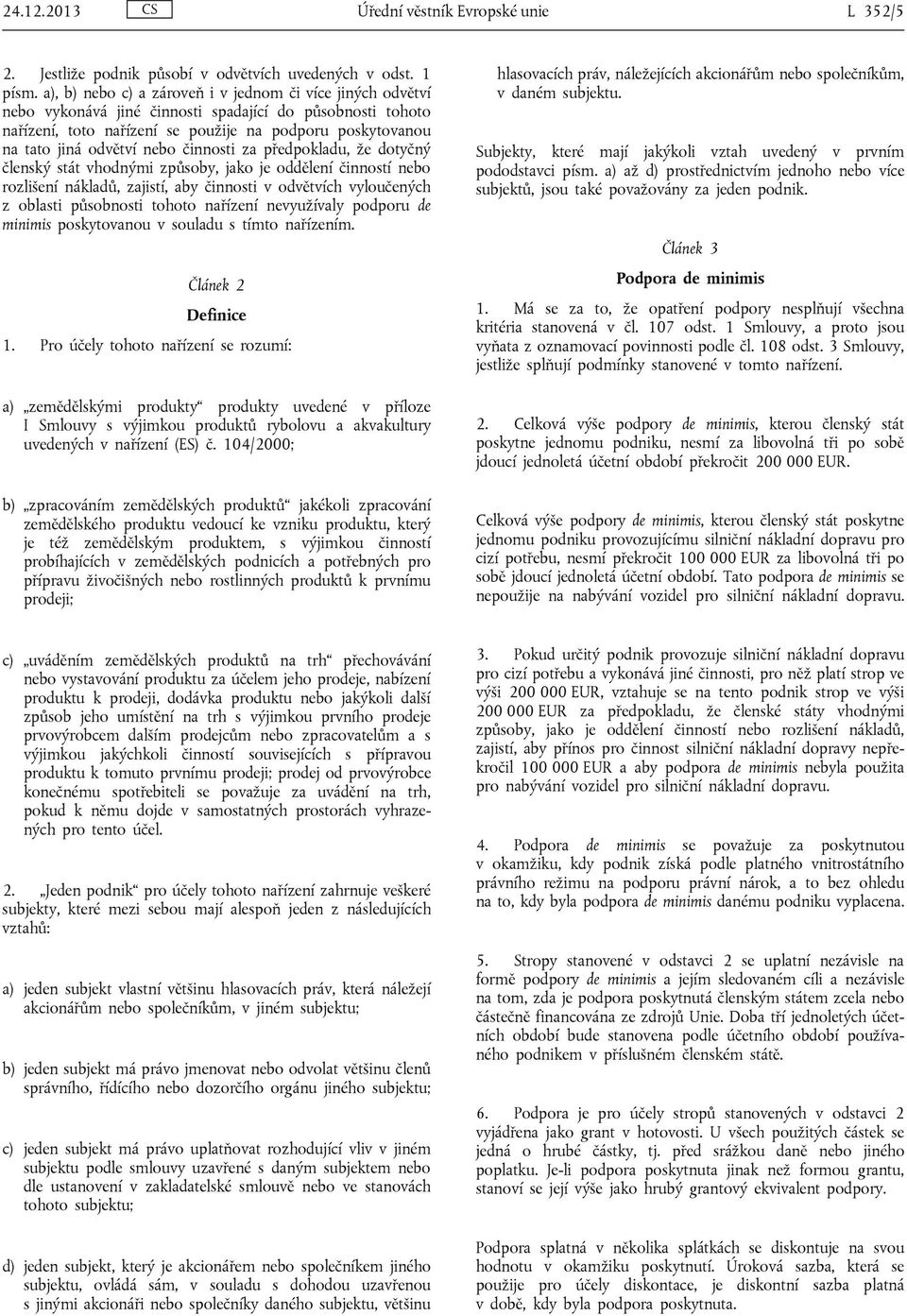 nebo činnosti za předpokladu, že dotyčný členský stát vhodnými způsoby, jako je oddělení činností nebo rozlišení nákladů, zajistí, aby činnosti v odvětvích vyloučených z oblasti působnosti tohoto