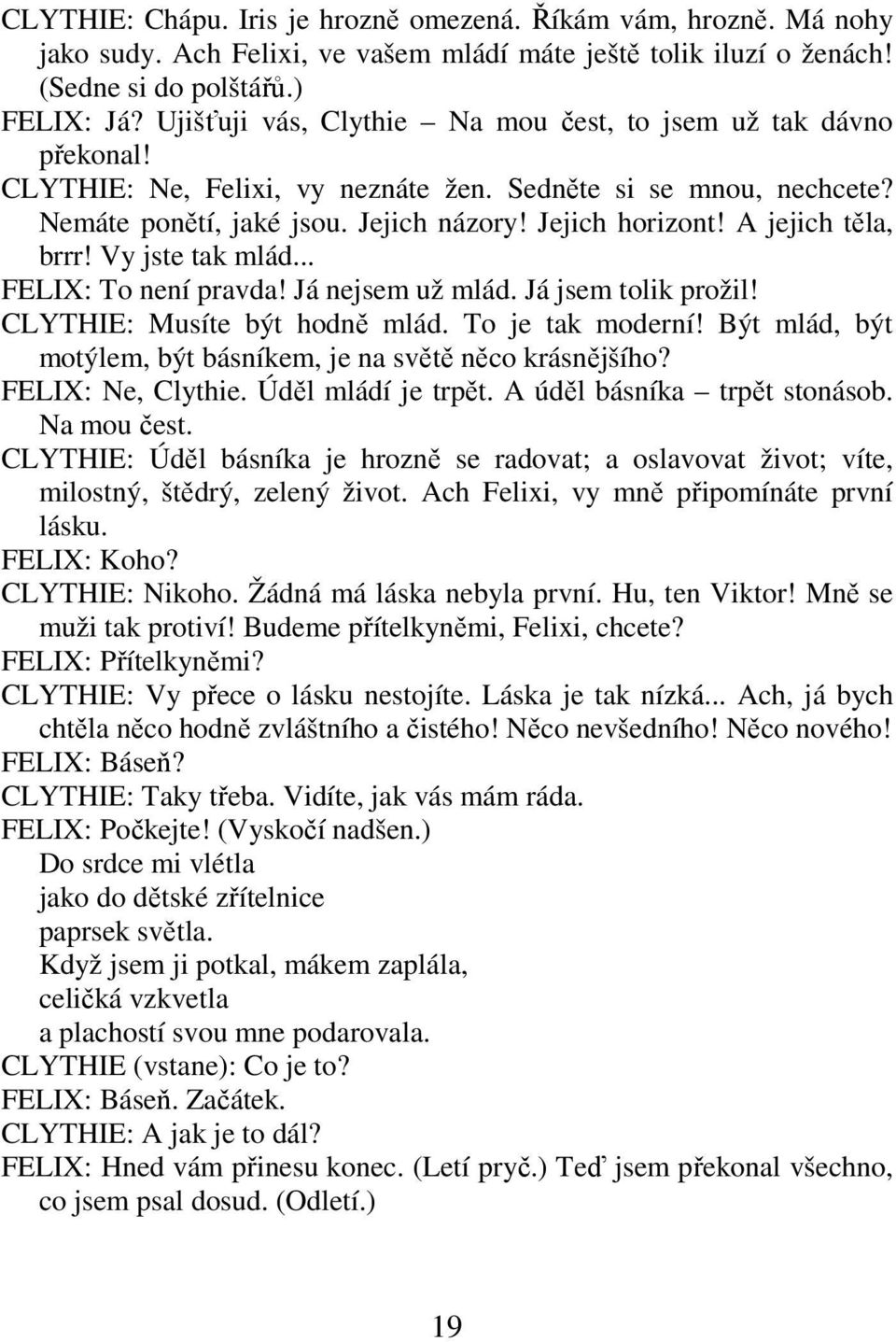 A jejich těla, brrr! Vy jste tak mlád... FELIX: To není pravda! Já nejsem už mlád. Já jsem tolik prožil! CLYTHIE: Musíte být hodně mlád. To je tak moderní!