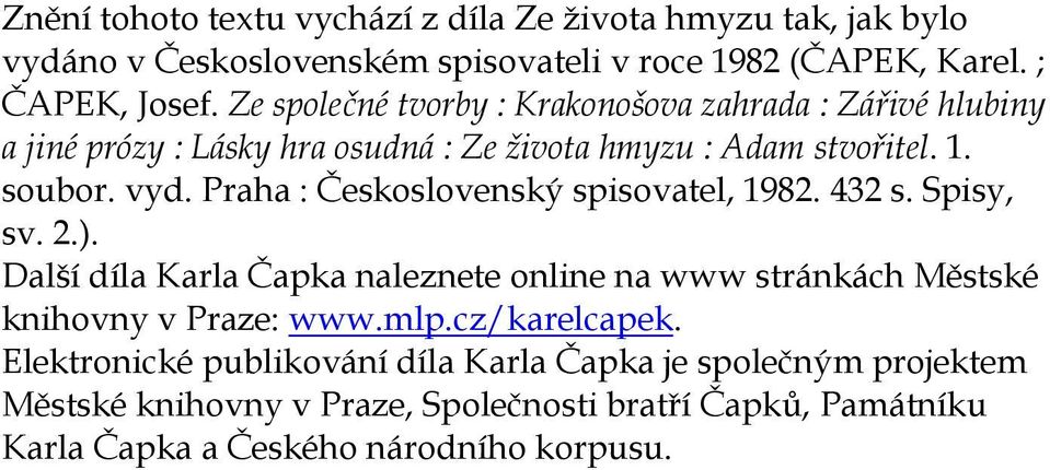 Praha : Československý spisovatel, 1982. 432 s. Spisy, sv. 2.). Další díla Karla Čapka naleznete online na www stránkách Městské knihovny v Praze: www.mlp.