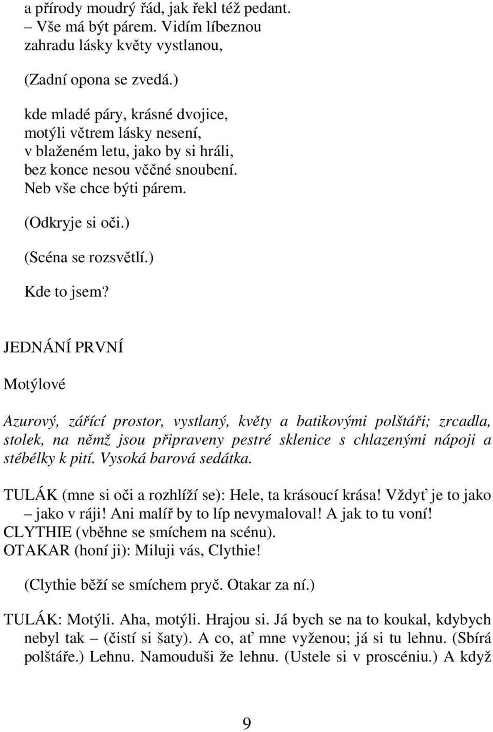 ) Kde to jsem? JEDNÁNÍ PRVNÍ Motýlové Azurový, zářící prostor, vystlaný, květy a batikovými polštáři; zrcadla, stolek, na němž jsou připraveny pestré sklenice s chlazenými nápoji a stébélky k pití.