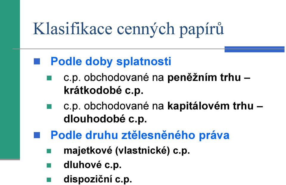 p. c.p. obchodované na kapitálovém trhu dlouhodobé c.p. Podle druhu ztělesněného práva majetkové (vlastnické) c.