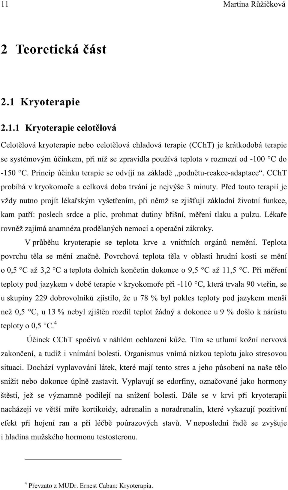 P ed touto terapií je vždy nutno projít léka ským vyšet ením, p i n mž se zjiš ují základní životní funkce, kam pat í: poslech srdce a plic, prohmat dutiny b išní, m ení tlaku a pulzu.