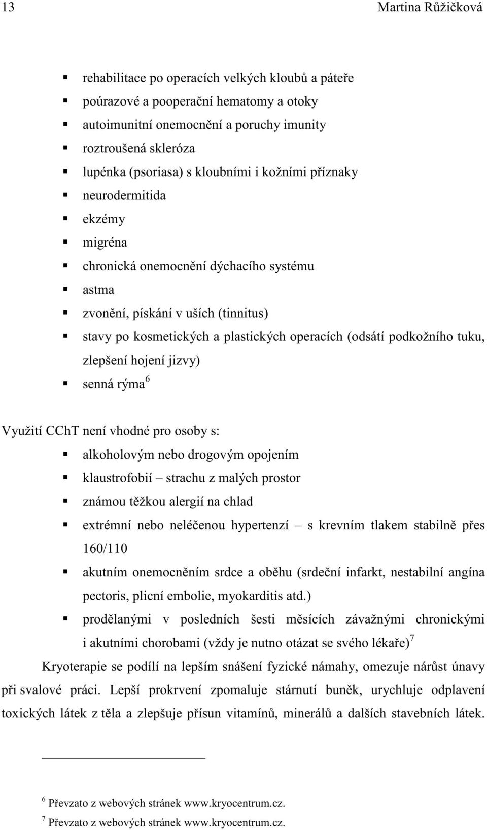 podkožního tuku, zlepšení hojení jizvy) senná rýma 6 Využití CChT není vhodné pro osoby s: alkoholovým nebo drogovým opojením klaustrofobií strachu z malých prostor známou t žkou alergií na chlad