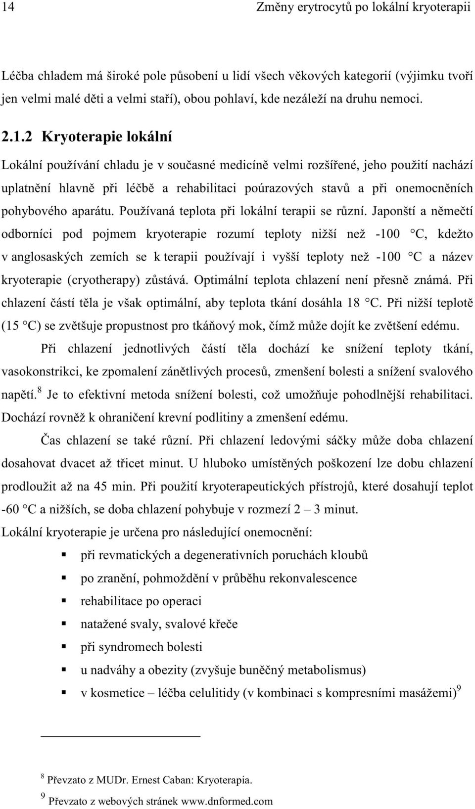 2 Kryoterapie lokální Lokální používání chladu je v sou asné medicín velmi rozší ené, jeho použití nachází uplatn ní hlavn p i lé b a rehabilitaci poúrazových stav a p i onemocn ních pohybového