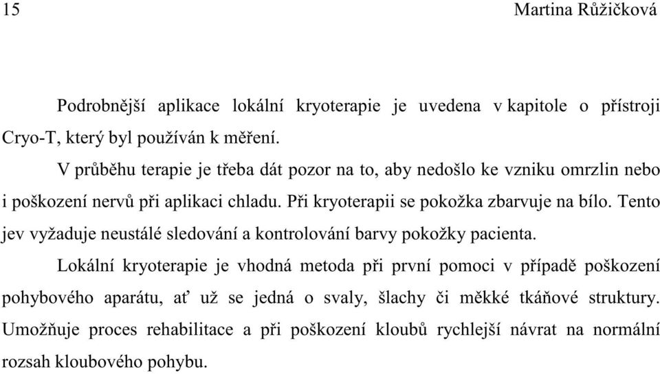 P i kryoterapii se pokožka zbarvuje na bílo. Tento jev vyžaduje neustálé sledování a kontrolování barvy pokožky pacienta.