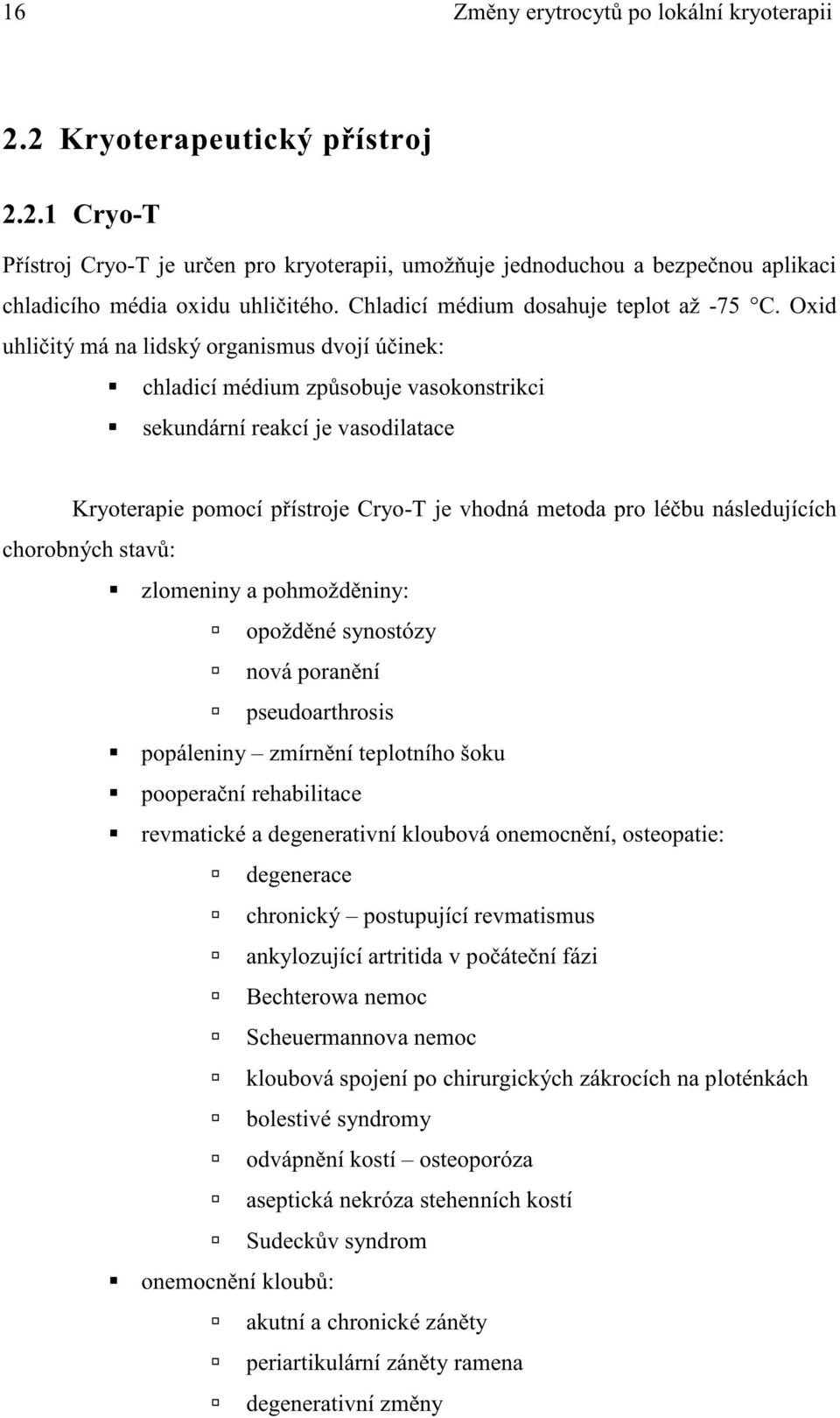 Oxid uhli itý má na lidský organismus dvojí ú inek: chladicí médium zp sobuje vasokonstrikci sekundární reakcí je vasodilatace Kryoterapie pomocí p ístroje Cryo-T je vhodná metoda pro lé bu