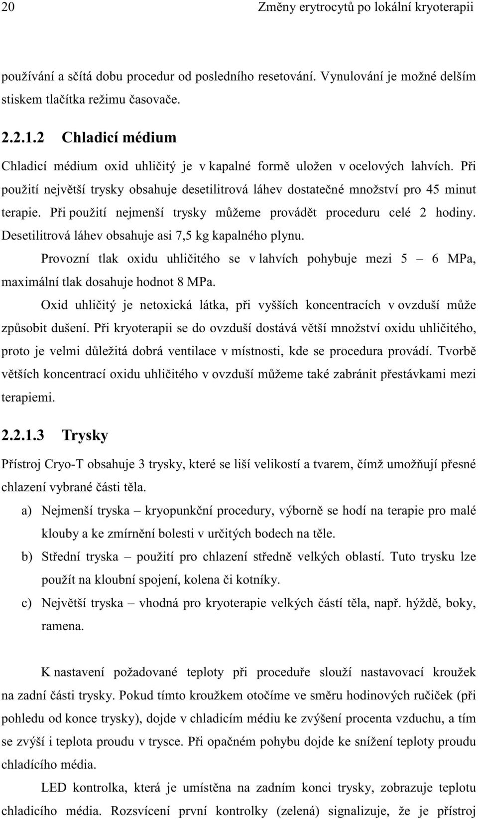 P i použití nejmenší trysky m žeme provád t proceduru celé 2 hodiny. Desetilitrová láhev obsahuje asi 7,5 kg kapalného plynu.