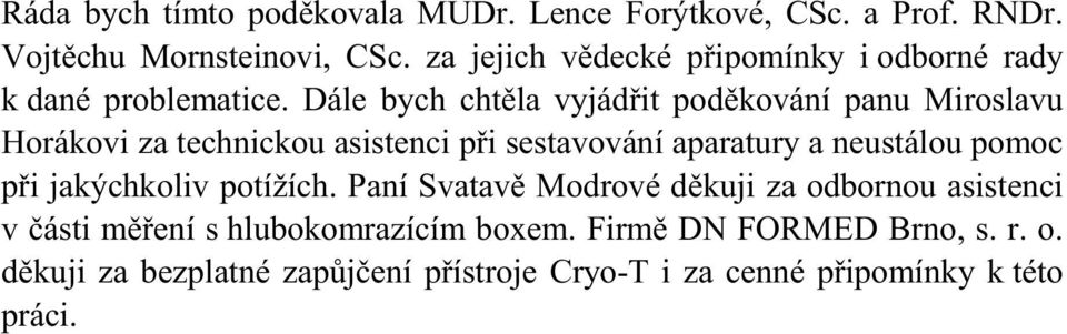 Dále bych cht la vyjád it pod kování panu Miroslavu Horákovi za technickou asistenci p i sestavování aparatury a neustálou pomoc