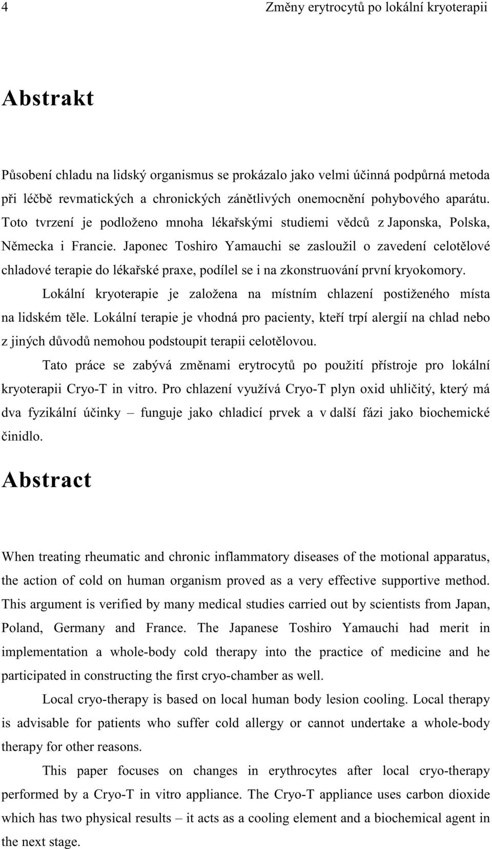 Japonec Toshiro Yamauchi se zasloužil o zavedení celot lové chladové terapie do léka ské praxe, podílel se i na zkonstruování první kryokomory.