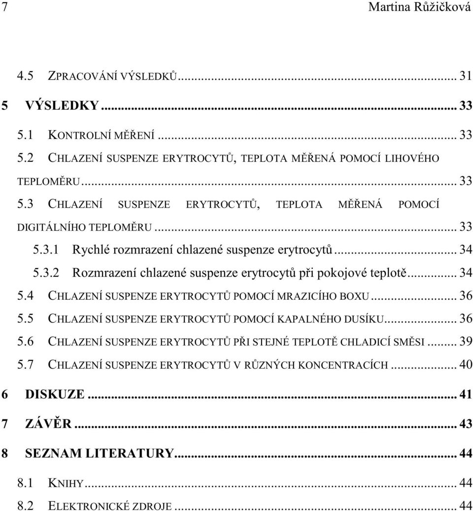 .. 36 5.5 CHLAZENÍ SUSPENZE ERYTROCYT POMOCÍ KAPALNÉHO DUSÍKU... 36 5.6 CHLAZENÍ SUSPENZE ERYTROCYT P I STEJNÉ TEPLOT CHLADICÍ SM SI... 39 5.