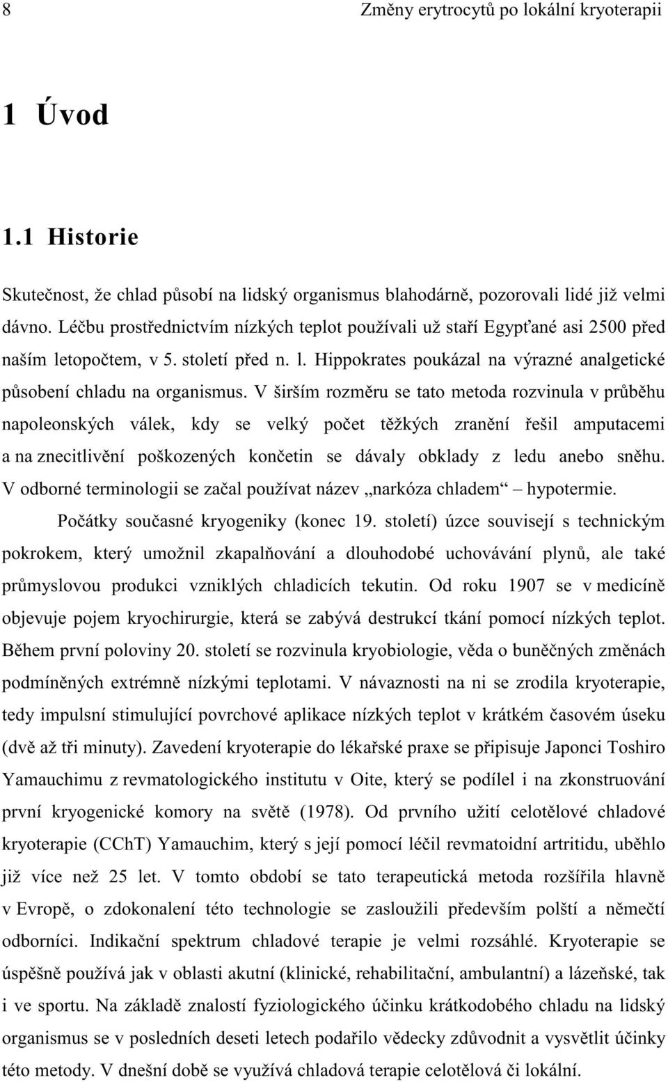 V širším rozm ru se tato metoda rozvinula v pr b hu napoleonských válek, kdy se velký po et t žkých zran ní ešil amputacemi a na znecitliv ní poškozených kon etin se dávaly obklady z ledu anebo sn hu.