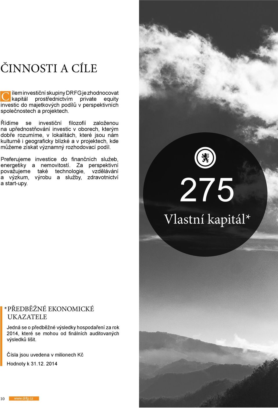 významný rozhodovací podíl. Preferujeme investice do finančních služeb, energetiky a nemovitostí.