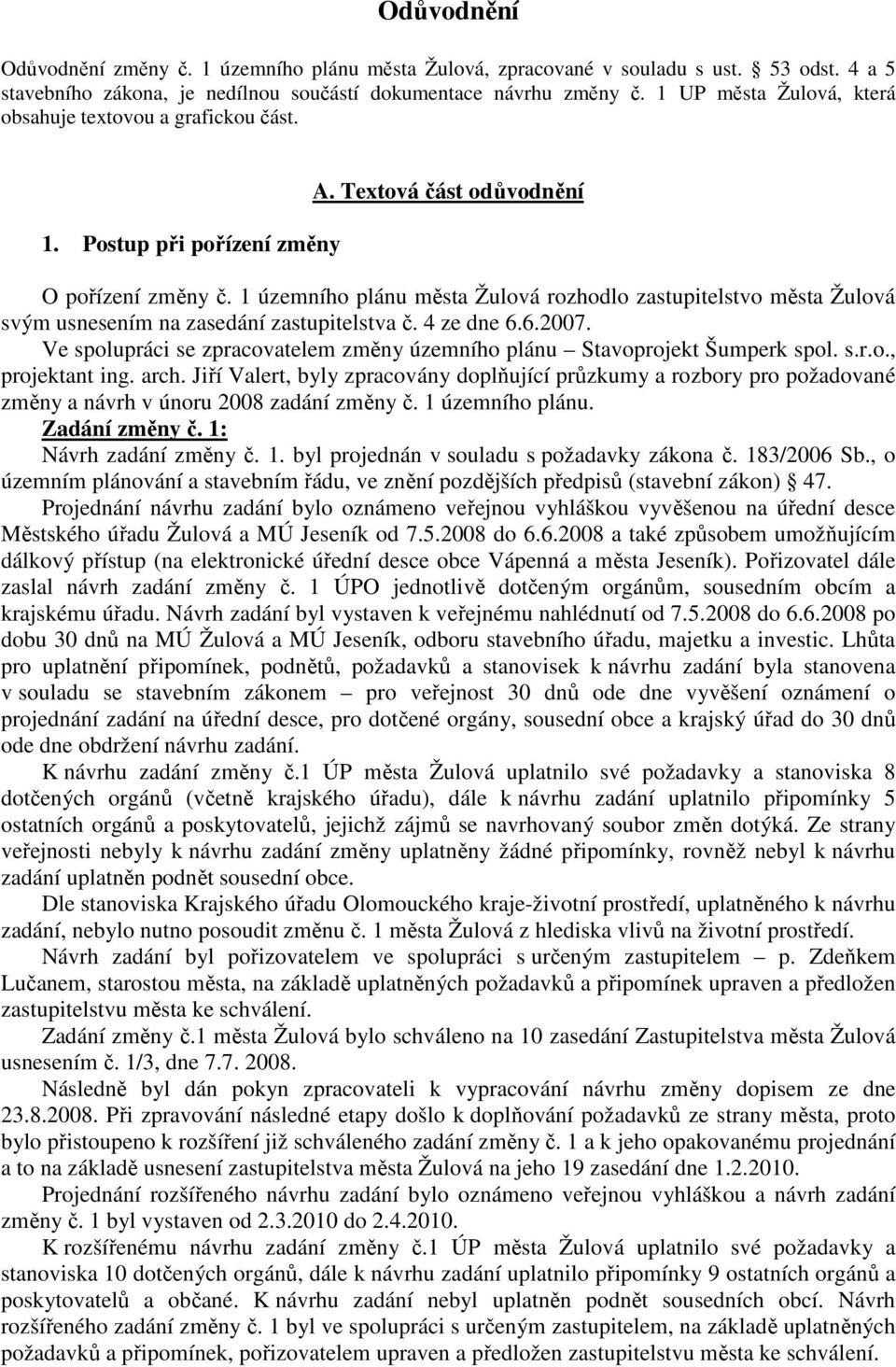 1 územního plánu města Žulová rozhodlo zastupitelstvo města Žulová svým usnesením na zasedání zastupitelstva č. 4 ze dne 6.6.2007.