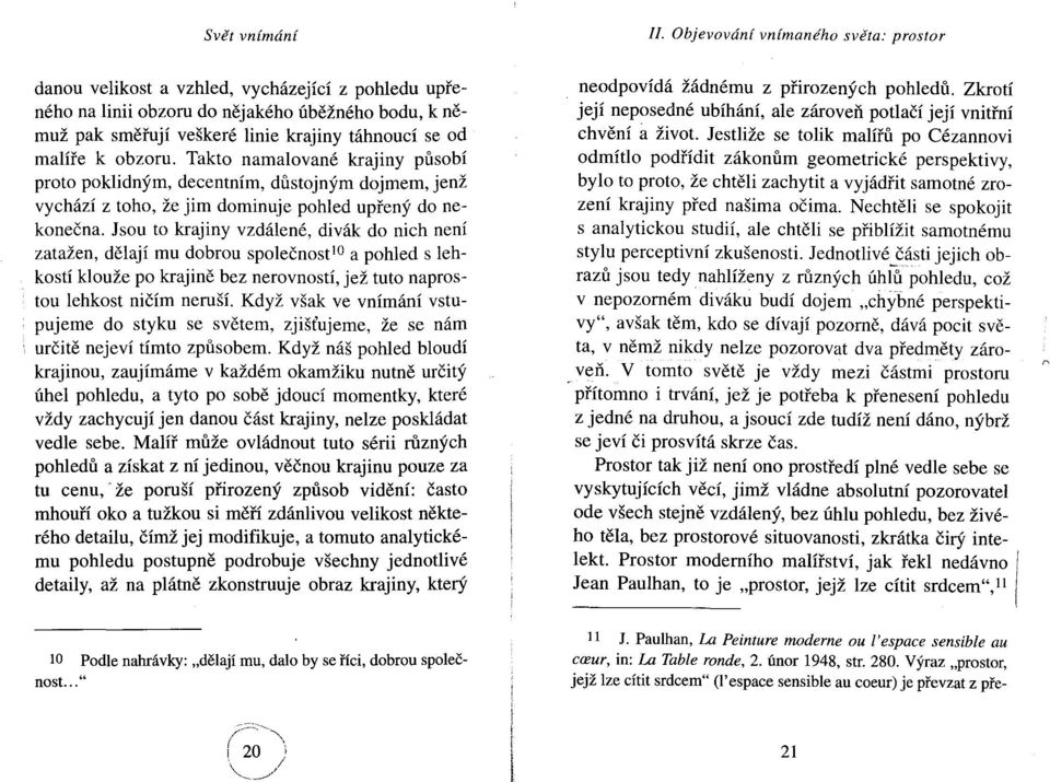 Jsou to krajiny vzdálené, divák do nich není zatažen, dělají mu dobrou společnost lo a pohled s lehkostí klouže po krajině bez nerovností, jež tuto naprostou lehkost ničím neruší.