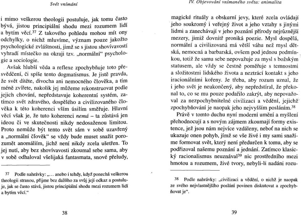 Avšak hlubší věda a reflexe zpochybňuje toto přesvědčení, či spíše tento dogmatismus.