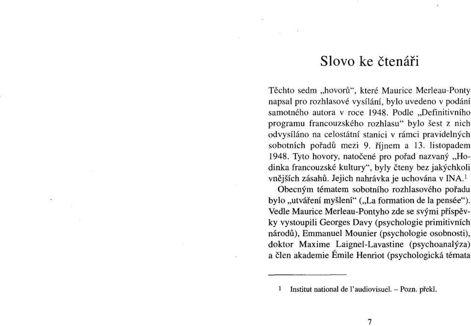 Tyto hovory, natočené pro pořad nazvaný "Hodinka francouzské kultury", byly čteny bez jakýchkoli vnějších zásahů. Jejich nahrávka je uchována v INA.