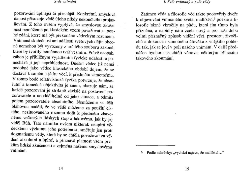 Vnímaná skutečnost ani události světových dějin obecně nemohou být vyvozeny z určitého souboru zákonů, které by tvořily neměnnou tvář vesmíru.