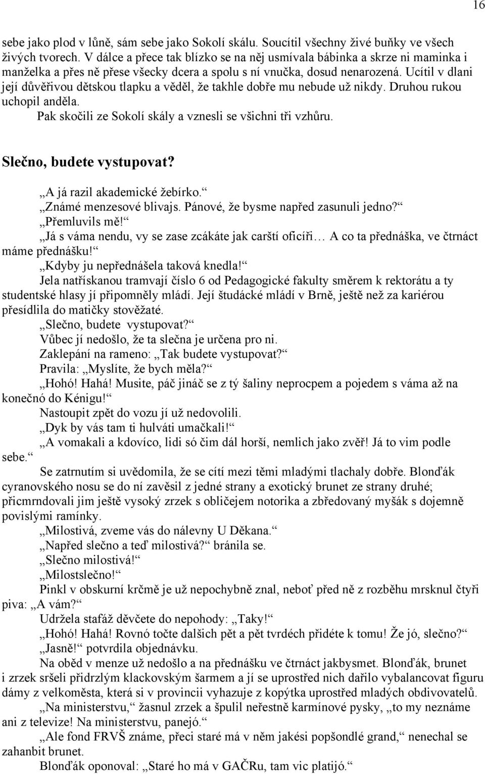 Ucítil v dlani její důvěřivou dětskou tlapku a věděl, ţe takhle dobře mu nebude uţ nikdy. Druhou rukou uchopil anděla. Pak skočili ze Sokolí skály a vznesli se všichni tři vzhůru.